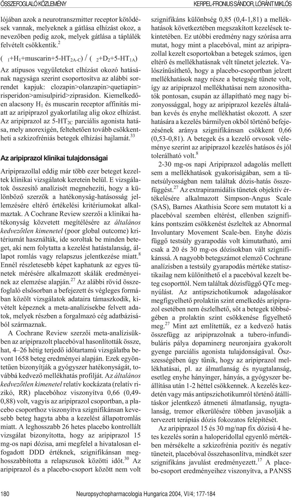risperidon>amisulpirid>ziprasidon. Kiemelkedõen alacsony H 1 és muscarin receptor affinitás miatt az aripiprazol gyakorlatilag alig okoz elhízást.