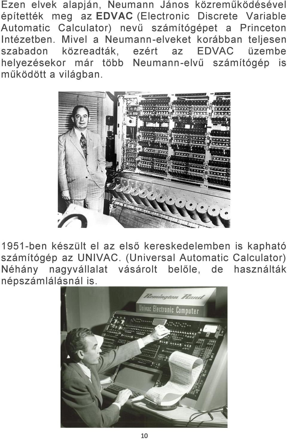 Mivel a Neumann-elveket korábban teljesen szabadon közreadták, ezért az EDVAC üzembe helyezésekor már több Neumann-elvű