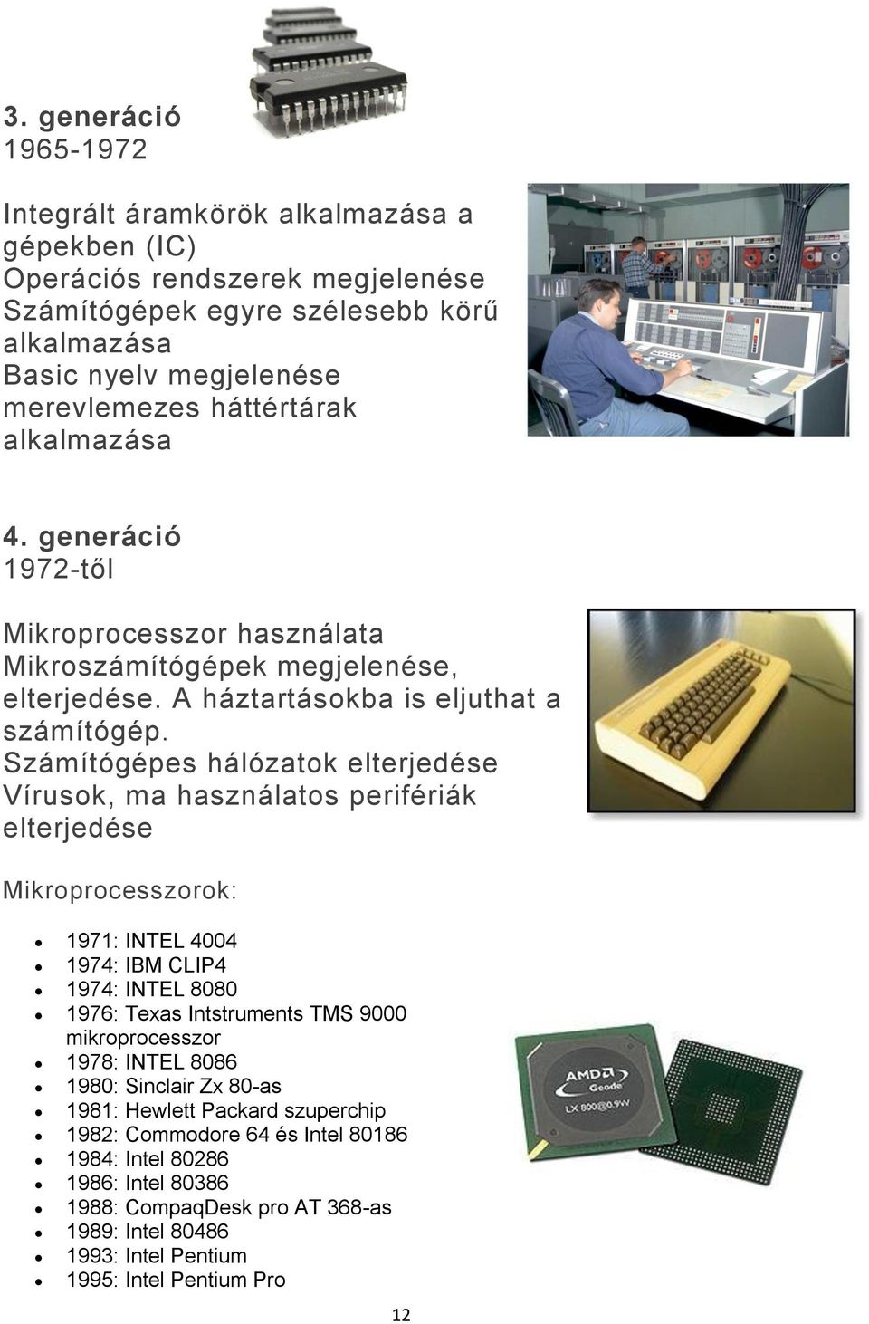 Számítógépes hálózatok elterjedése Vírusok, ma használatos perifériák elterjedése Mikroprocesszorok: 1971: INTEL 4004 1974: IBM CLIP4 1974: INTEL 8080 1976: Texas Intstruments TMS 9000