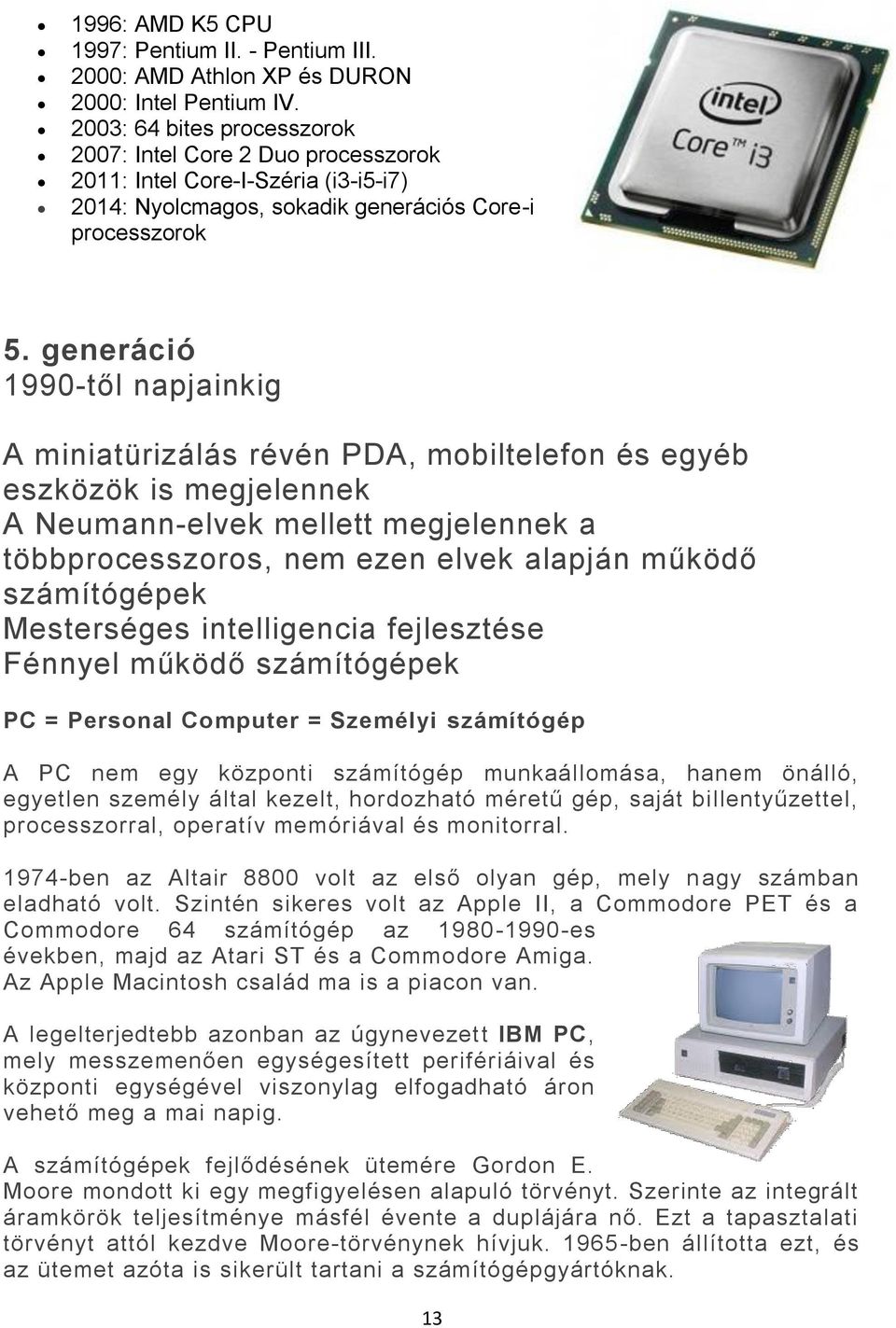 generáció 1990-től napjainkig A miniatürizálás révén PDA, mobiltelefon és egyéb eszközök is megjelennek A Neumann-elvek mellett megjelennek a többprocesszoros, nem ezen elvek alapján működő