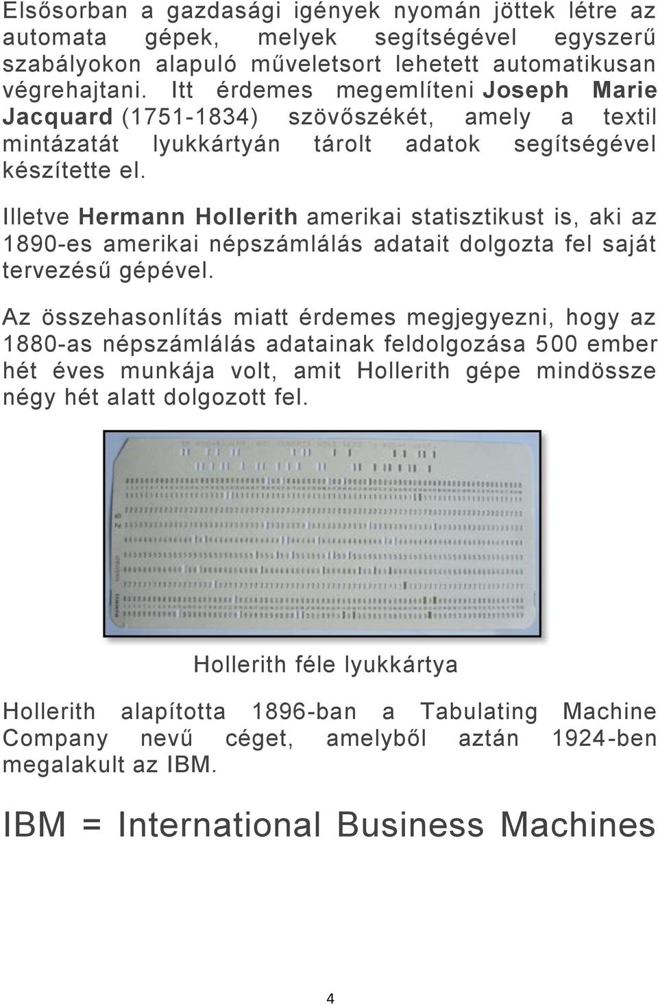 Illetve Hermann Hollerith amerikai statisztikust is, aki az 1890-es amerikai népszámlálás adatait dolgozta fel saját tervezésű gépével.