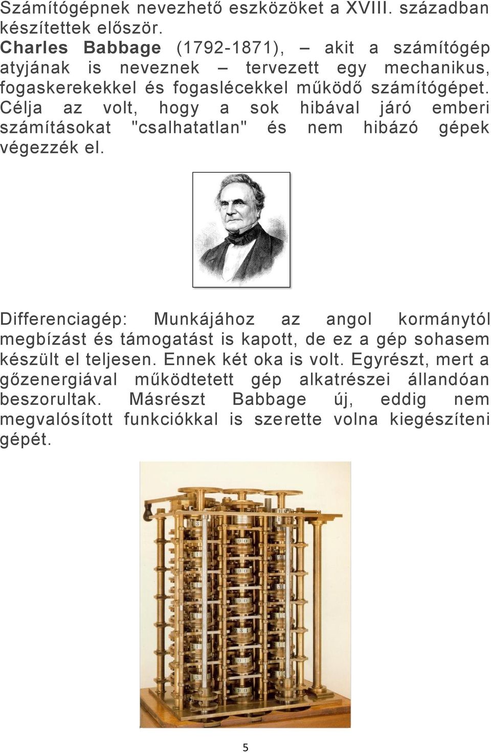 Célja az volt, hogy a sok hibával járó emberi számításokat "csalhatatlan" és nem hibázó gépek végezzék el.