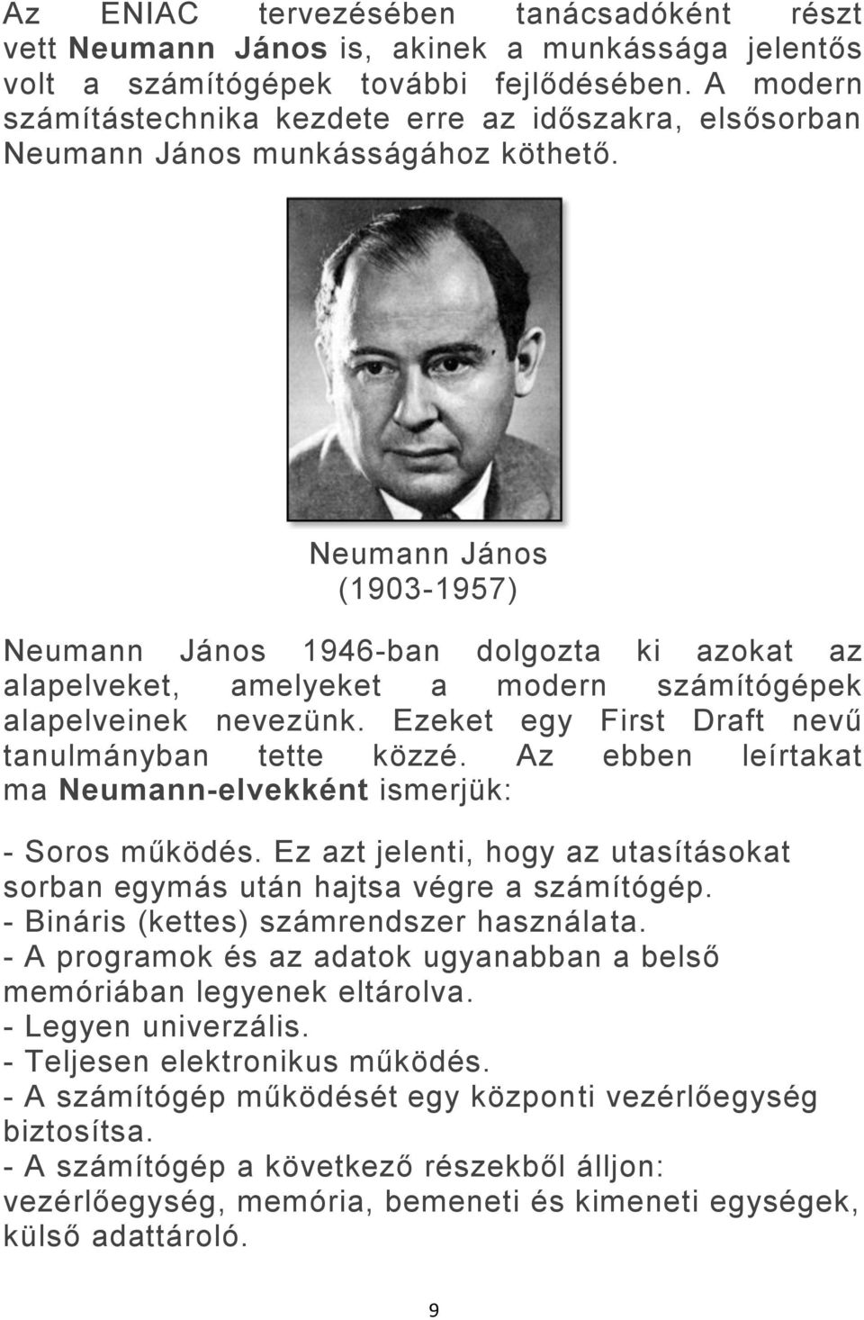 Neumann János (1903-1957) Neumann János 1946-ban dolgozta ki azokat az alapelveket, amelyeket a modern számítógépek alapelveinek nevezünk. Ezeket egy First Draft nevű tanulmányban tette közzé.