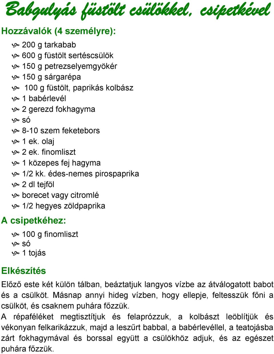 édes-nemes pirospaprika 2 dl tejföl borecet vagy citromlé 1/2 hegyes zöldpaprika A csipetkéhez: 100 g finomliszt só 1 tojás Előző este két külön tálban, beáztatjuk langyos vízbe az átválogatott babot