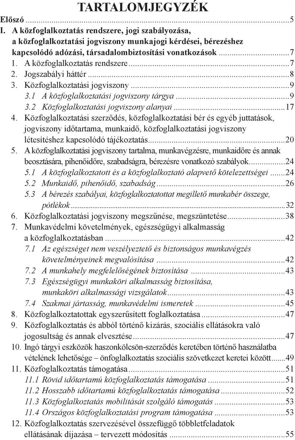 Közfoglalkoztatási szerződés, közfoglalkoztatási bér és egyéb juttatások, jogviszony időtartama, munkaidő, közfoglalkoztatási jogviszony létesítéshez kapcsolódó tájékoztatás...20 5.