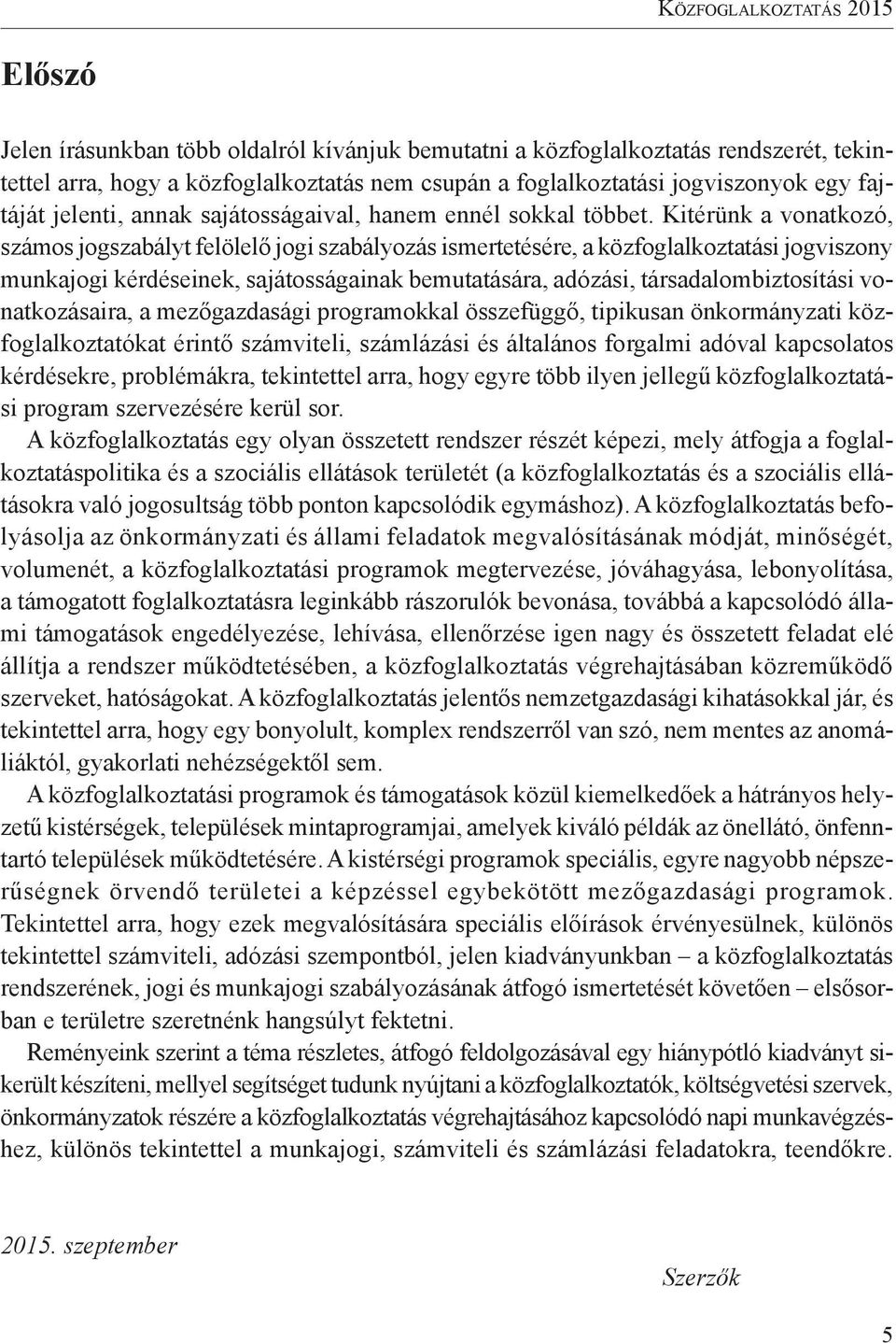 Kitérünk a vonatkozó, számos jogszabályt felölelő jogi szabályozás ismertetésére, a közfoglalkoztatási jogviszony munkajogi kérdéseinek, sajátosságainak bemutatására, adózási, társadalombiztosítási