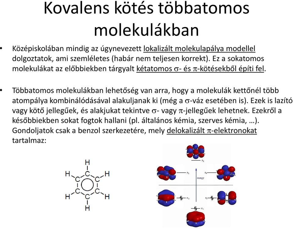 Többatomos molekulákban lehetőség van arra, hogy a molekulák kettőnél több atompálya kombinálódásával alakuljanak ki (még a s-váz esetében is).