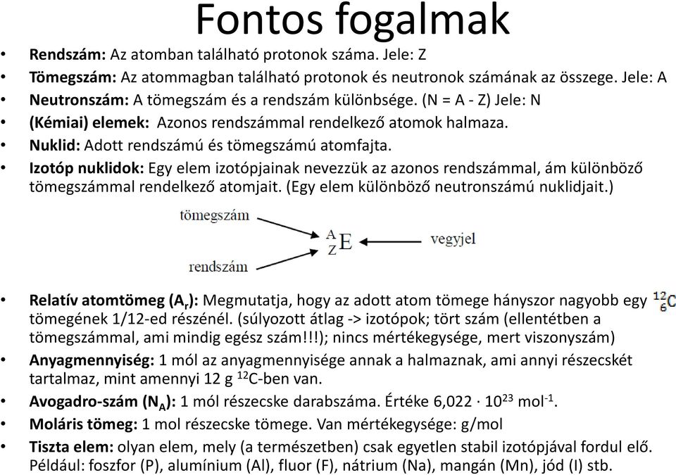 Izotóp nuklidok: Egy elem izotópjainak nevezzük az azonos rendszámmal, ám különböző tömegszámmal rendelkező atomjait. (Egy elem különböző neutronszámú nuklidjait.