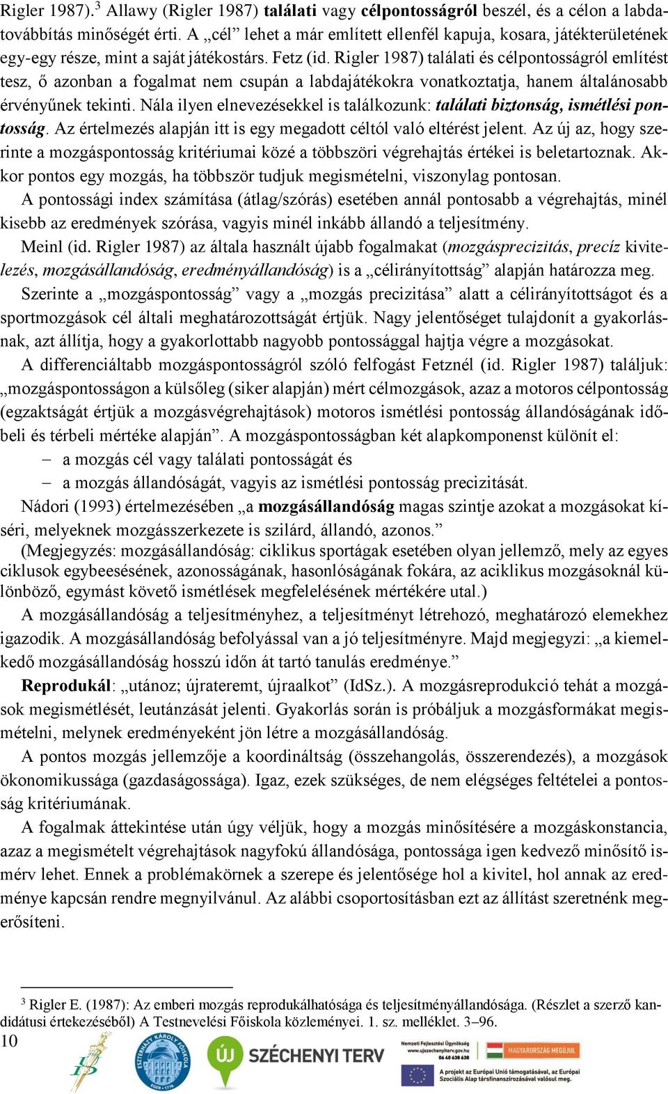 Rigler 1987) találati és célpontosságról említést tesz, ő azonban a fogalmat nem csupán a labdajátékokra vonatkoztatja, hanem általánosabb érvényűnek tekinti.