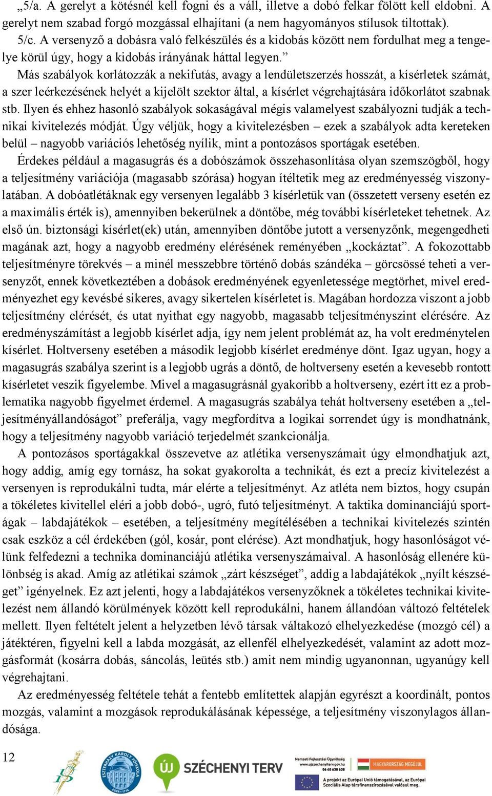 Más szabályok korlátozzák a nekifutás, avagy a lendületszerzés hosszát, a kísérletek számát, a szer leérkezésének helyét a kijelölt szektor által, a kísérlet végrehajtására időkorlátot szabnak stb.