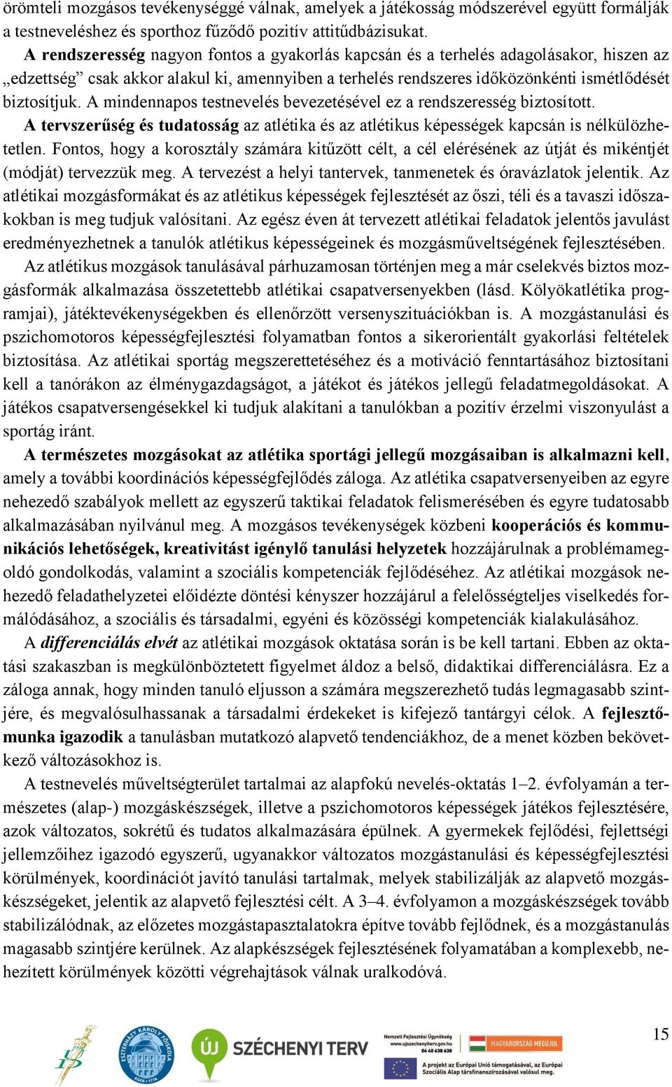 A mindennapos testnevelés bevezetésével ez a rendszeresség biztosított. A tervszerűség és tudatosság az atlétika és az atlétikus képességek kapcsán is nélkülözhetetlen.