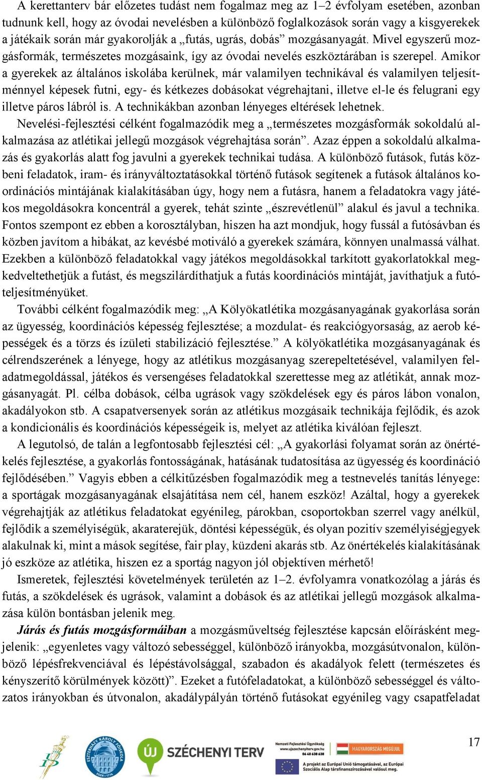 Amikor a gyerekek az általános iskolába kerülnek, már valamilyen technikával és valamilyen teljesítménnyel képesek futni, egy- és kétkezes dobásokat végrehajtani, illetve el-le és felugrani egy