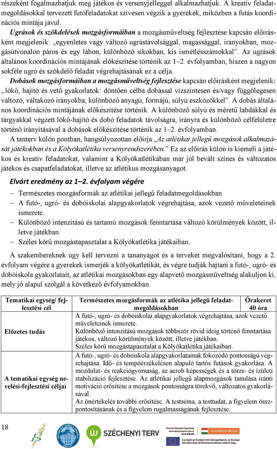 Ugrások és szökdelések mozgásformáiban a mozgásműveltség fejlesztése kapcsán előírásként megjelenik: egyenletes vagy változó ugrástávolsággal, magassággal, irányokban, mozgásútvonalon páros és egy