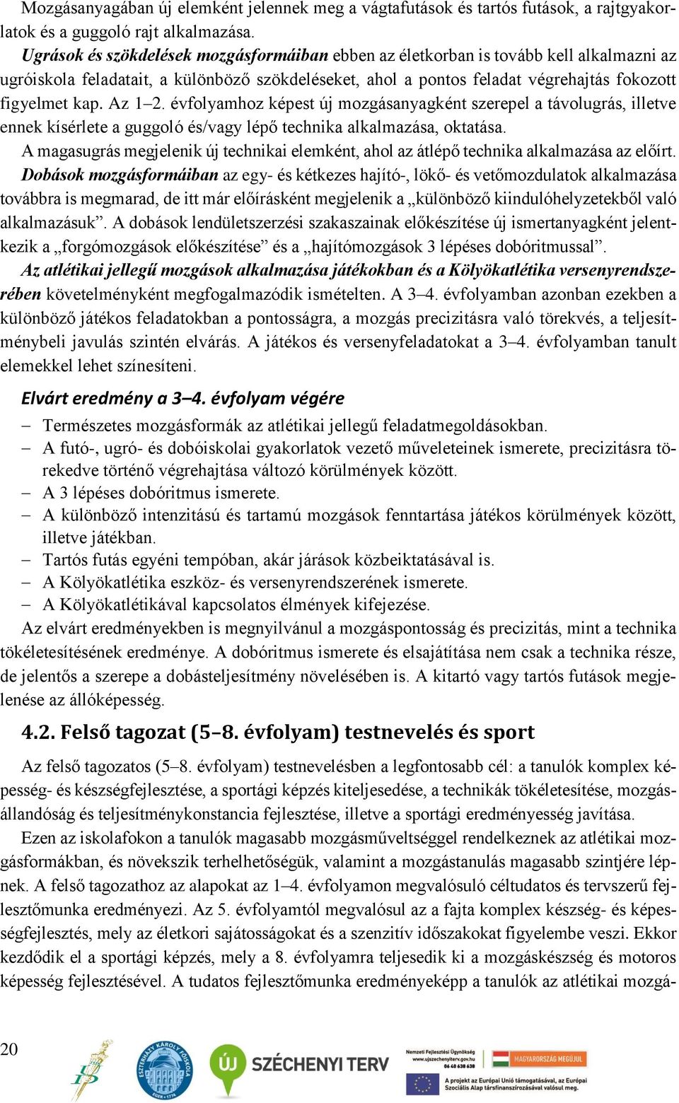 Az 1 2. évfolyamhoz képest új mozgásanyagként szerepel a távolugrás, illetve ennek kísérlete a guggoló és/vagy lépő technika alkalmazása, oktatása.