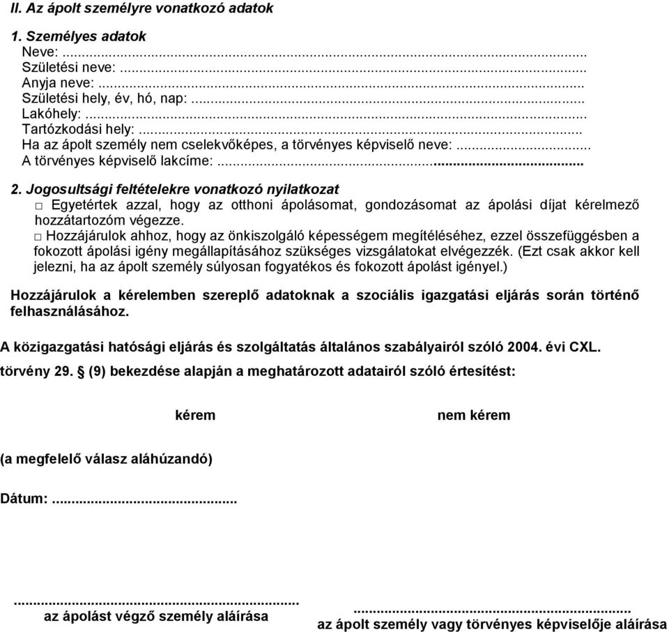 Jogosultsági feltételekre vonatkozó nyilatkozat Egyetértek azzal, hogy az otthoni ápolásomat, gondozásomat az ápolási díjat kérelmező hozzátartozóm végezze.