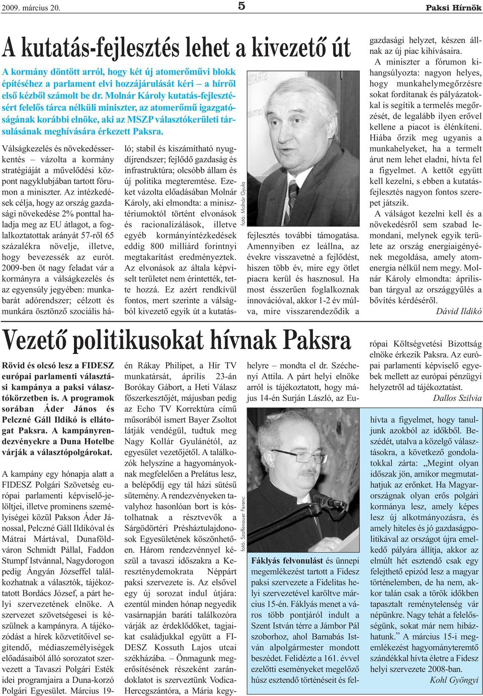 Molnár Károly kutatás-fejlesztésért felelõs tárca nélküli miniszter, az atomerõmû igazgatóságának korábbi elnöke, aki az MSZP választókerületi társulásának meghívására érkezett Paksra.