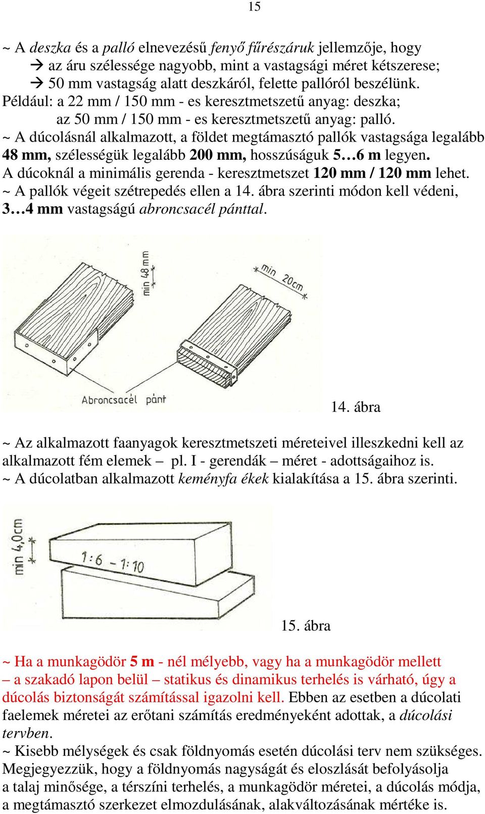 ~ A dúcolásnál alkalmazott, a földet megtámasztó pallók vastagsága legalább 48 mm, szélességük legalább 200 mm, hosszúságuk 5 6 m legyen.