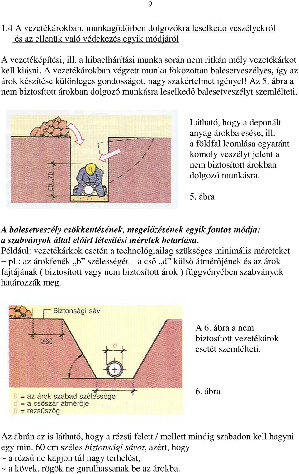 A vezetékárokban végzett munka fokozottan balesetveszélyes, így az árok készítése különleges gondosságot, nagy szakértelmet igényel! Az 5.