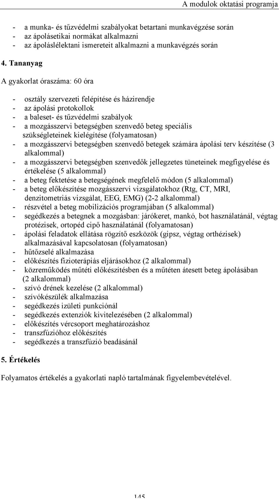 szükségleteinek kielégítése (folyamatosan) - a mozgásszervi betegségben szenvedő betegek számára ápolási terv készítése (3 alkalommal) - a mozgásszervi betegségben szenvedők jellegzetes tüneteinek
