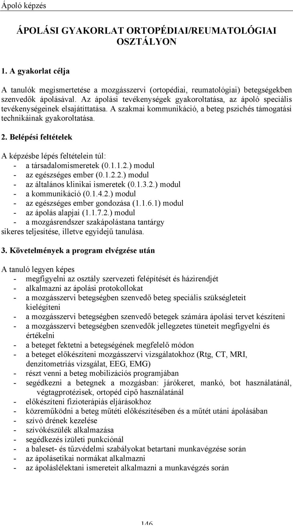 Belépési feltételek A képzésbe lépés feltételein túl: - a társadalomismeretek (0.1.1.2.) modul - az egészséges ember (0.1.2.2.) modul - az általános klinikai ismeretek (0.1.3.2.) modul - a kommunikáció (0.
