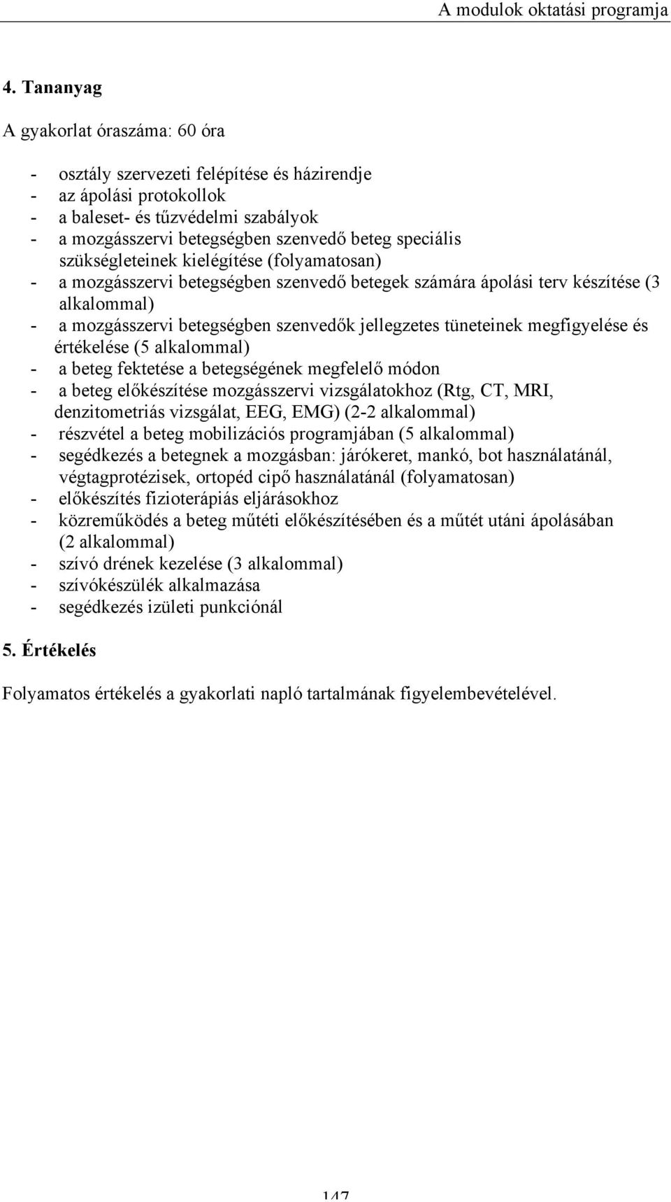 szükségleteinek kielégítése (folyamatosan) - a mozgásszervi betegségben szenvedő betegek számára ápolási terv készítése (3 alkalommal) - a mozgásszervi betegségben szenvedők jellegzetes tüneteinek