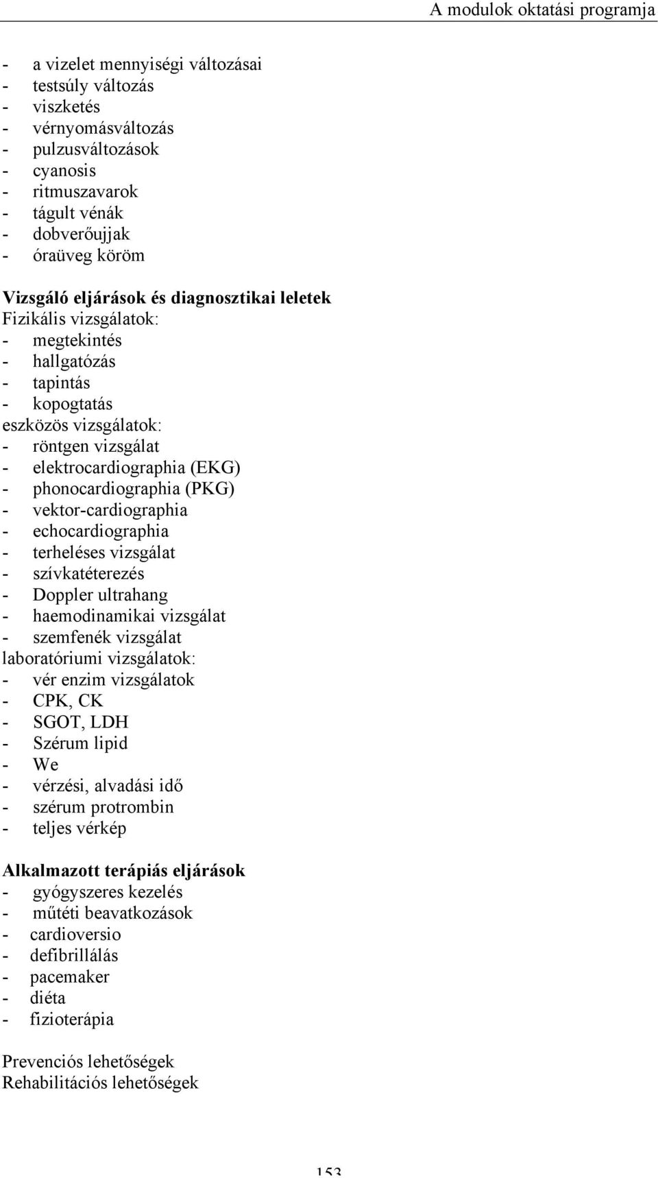 (EKG) - phonocardiographia (PKG) - vektor-cardiographia - echocardiographia - terheléses vizsgálat - szívkatéterezés - Doppler ultrahang - haemodinamikai vizsgálat - szemfenék vizsgálat laboratóriumi