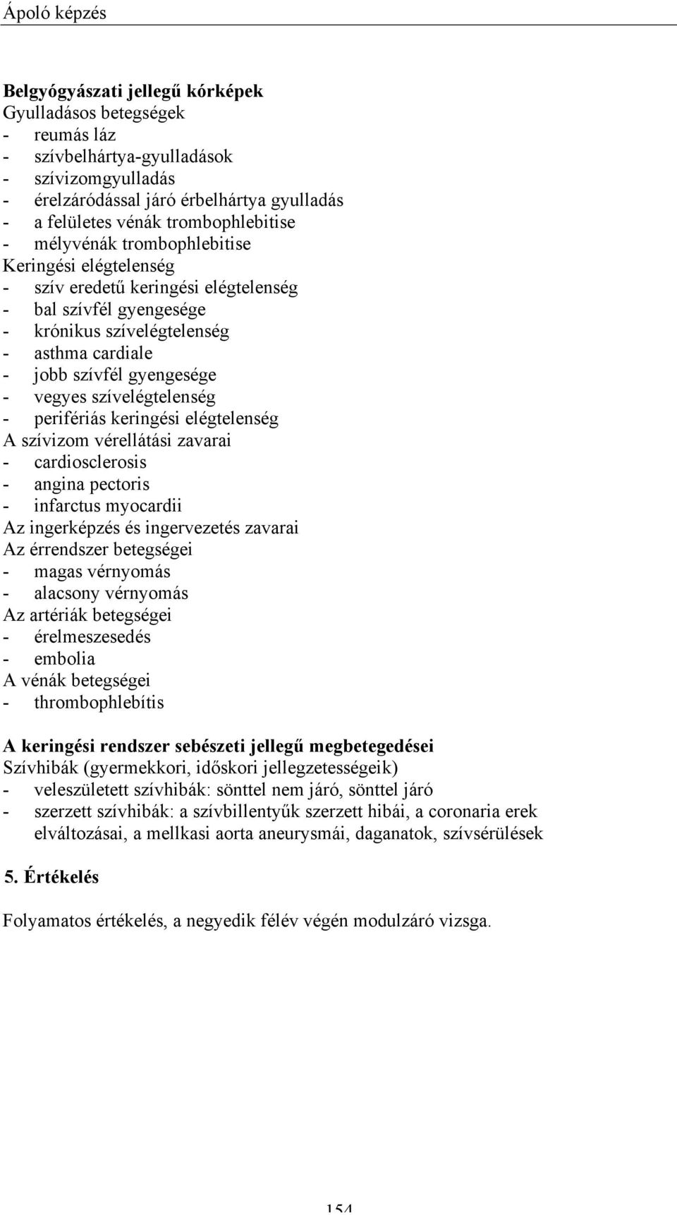 gyengesége - vegyes szívelégtelenség - perifériás keringési elégtelenség A szívizom vérellátási zavarai - cardiosclerosis - angina pectoris - infarctus myocardii Az ingerképzés és ingervezetés