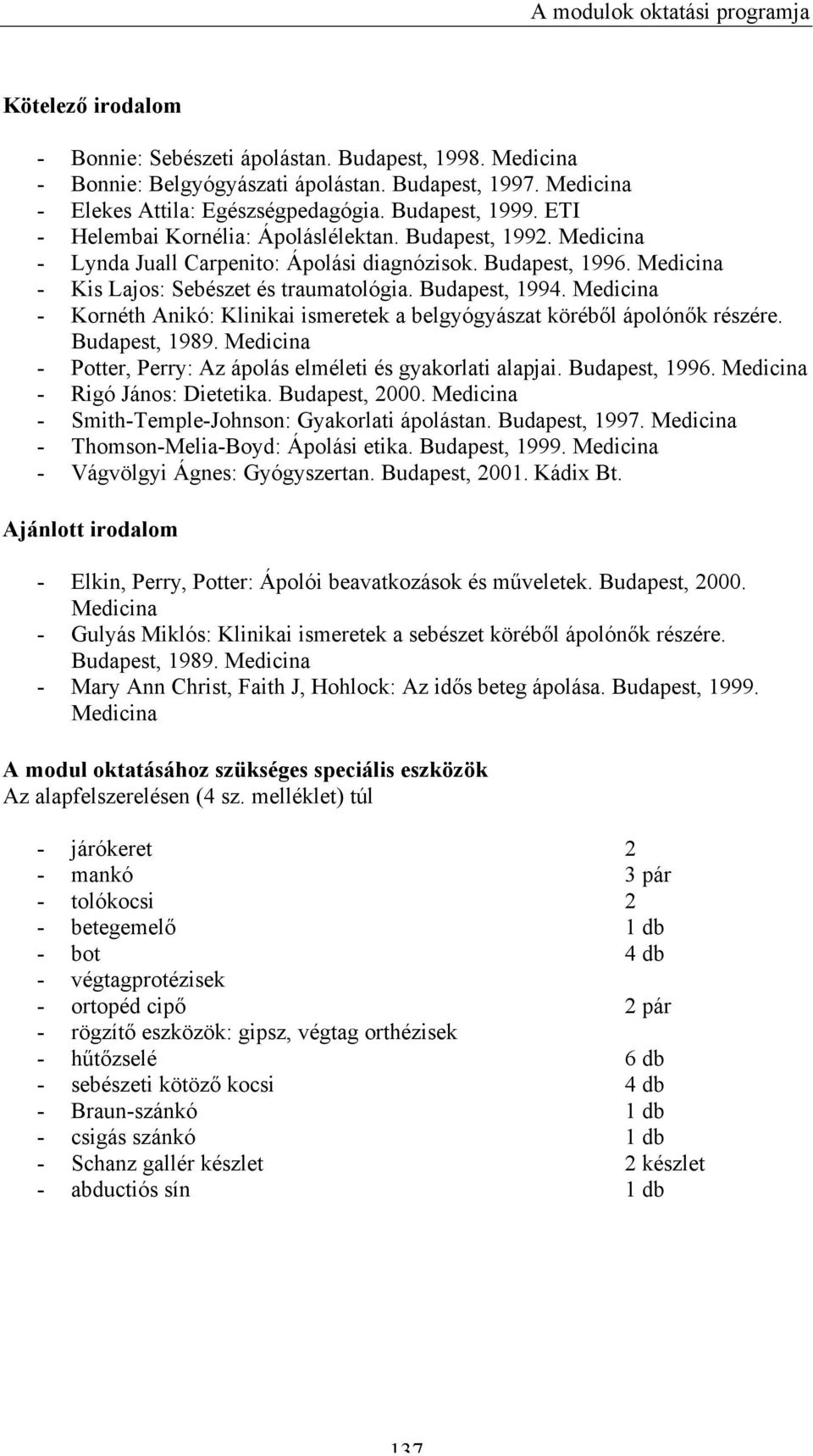 Budapest, 1994. Medicina - Kornéth Anikó: Klinikai ismeretek a belgyógyászat köréből ápolónők részére. Budapest, 1989. Medicina - Potter, Perry: Az ápolás elméleti és gyakorlati alapjai.