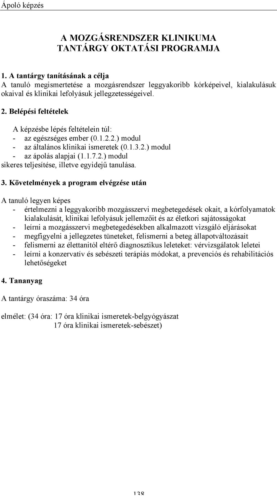 Belépési feltételek A képzésbe lépés feltételein túl: - az egészséges ember (0.1.2.2.) modul - az általános klinikai ismeretek (0.1.3.2.) modul - az ápolás alapjai (1.1.7.2.) modul sikeres teljesítése, illetve egyidejű tanulása.