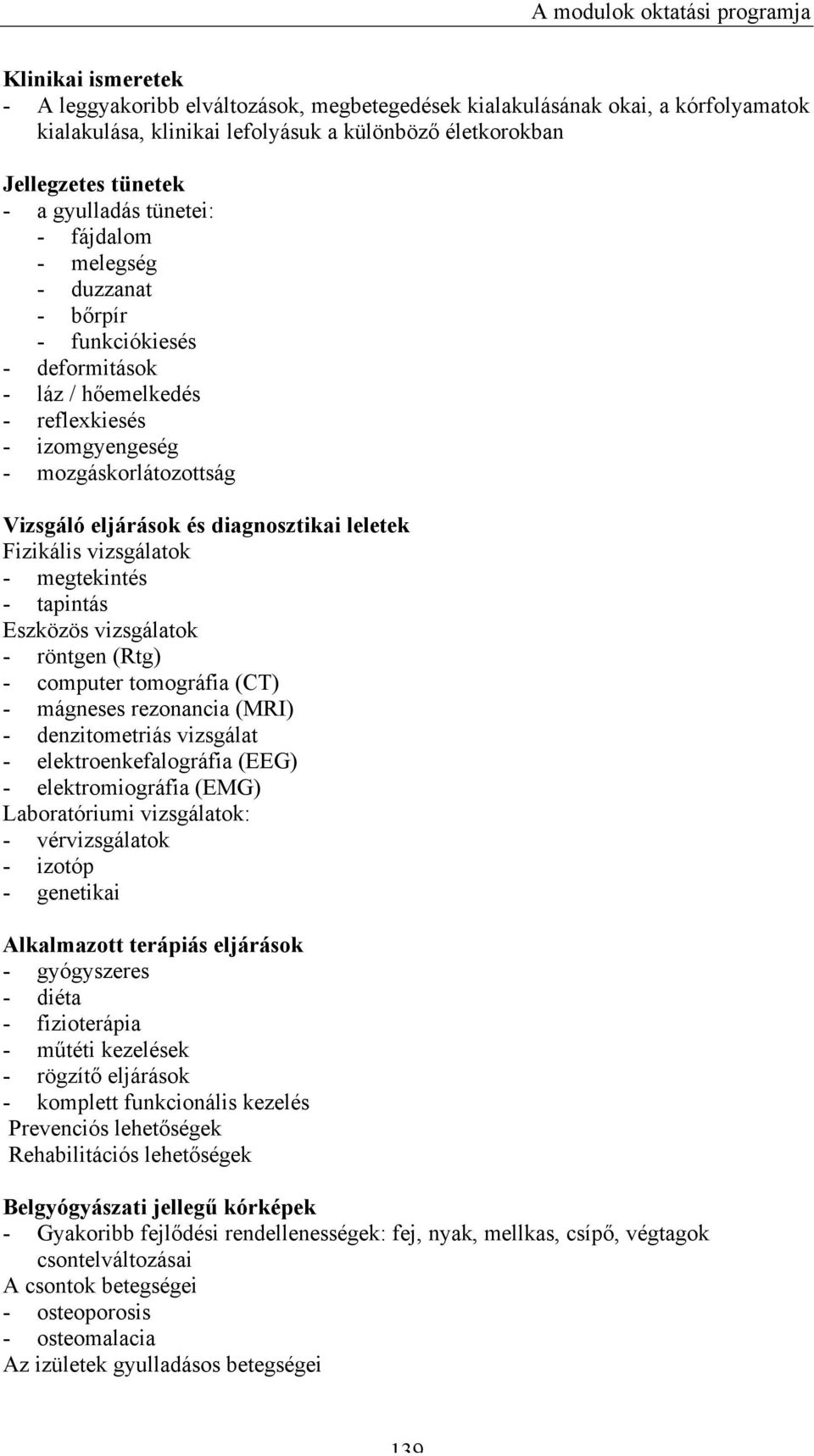 eljárások és diagnosztikai leletek Fizikális vizsgálatok - megtekintés - tapintás Eszközös vizsgálatok - röntgen (Rtg) - computer tomográfia (CT) - mágneses rezonancia (MRI) - denzitometriás