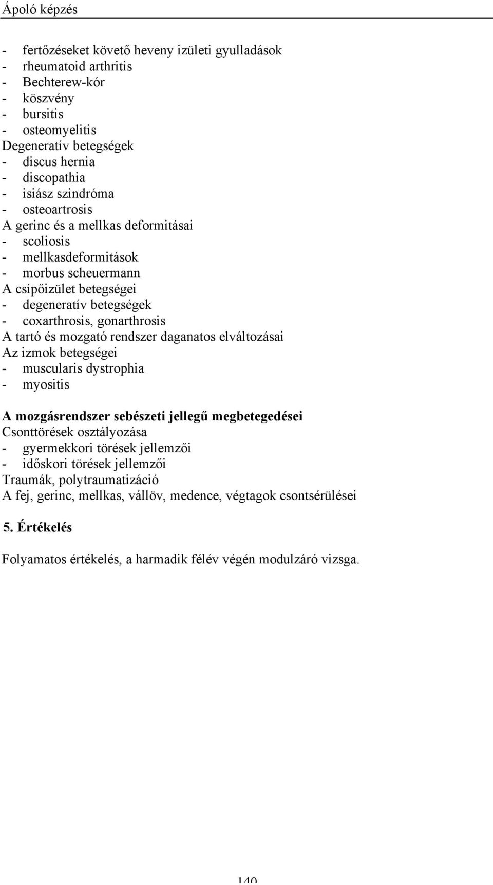 gonarthrosis A tartó és mozgató rendszer daganatos elváltozásai Az izmok betegségei - muscularis dystrophia - myositis A mozgásrendszer sebészeti jellegű megbetegedései Csonttörések osztályozása -
