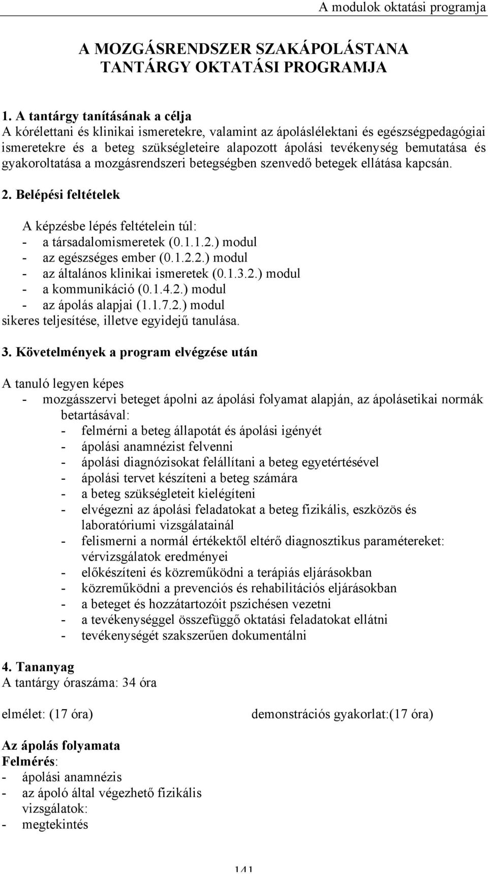 és gyakoroltatása a mozgásrendszeri betegségben szenvedő betegek ellátása kapcsán. 2. Belépési feltételek A képzésbe lépés feltételein túl: - a társadalomismeretek (0.1.1.2.) modul - az egészséges ember (0.