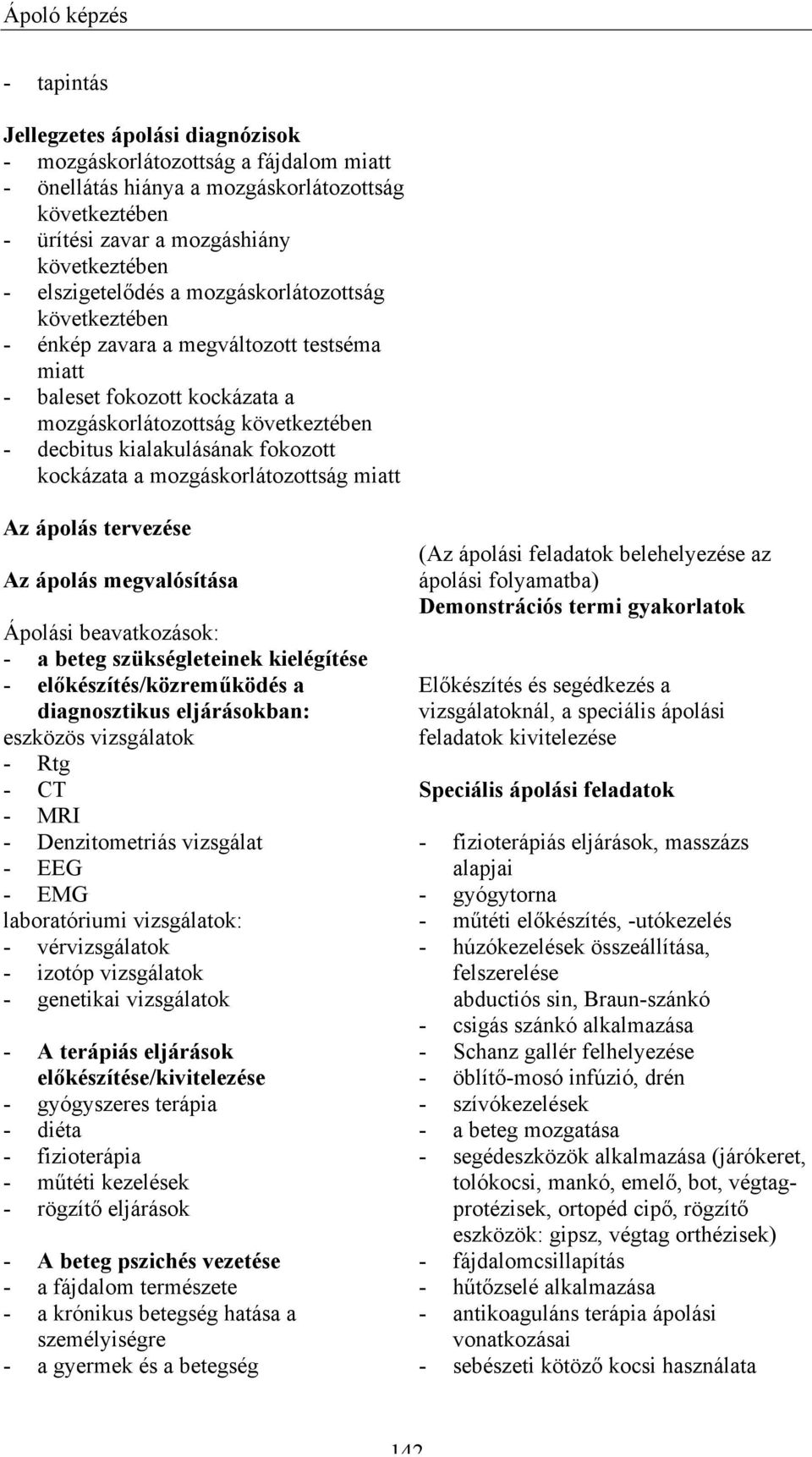 kockázata a mozgáskorlátozottság miatt Az ápolás tervezése Az ápolás megvalósítása Ápolási beavatkozások: - a beteg szükségleteinek kielégítése - előkészítés/közreműködés a diagnosztikus