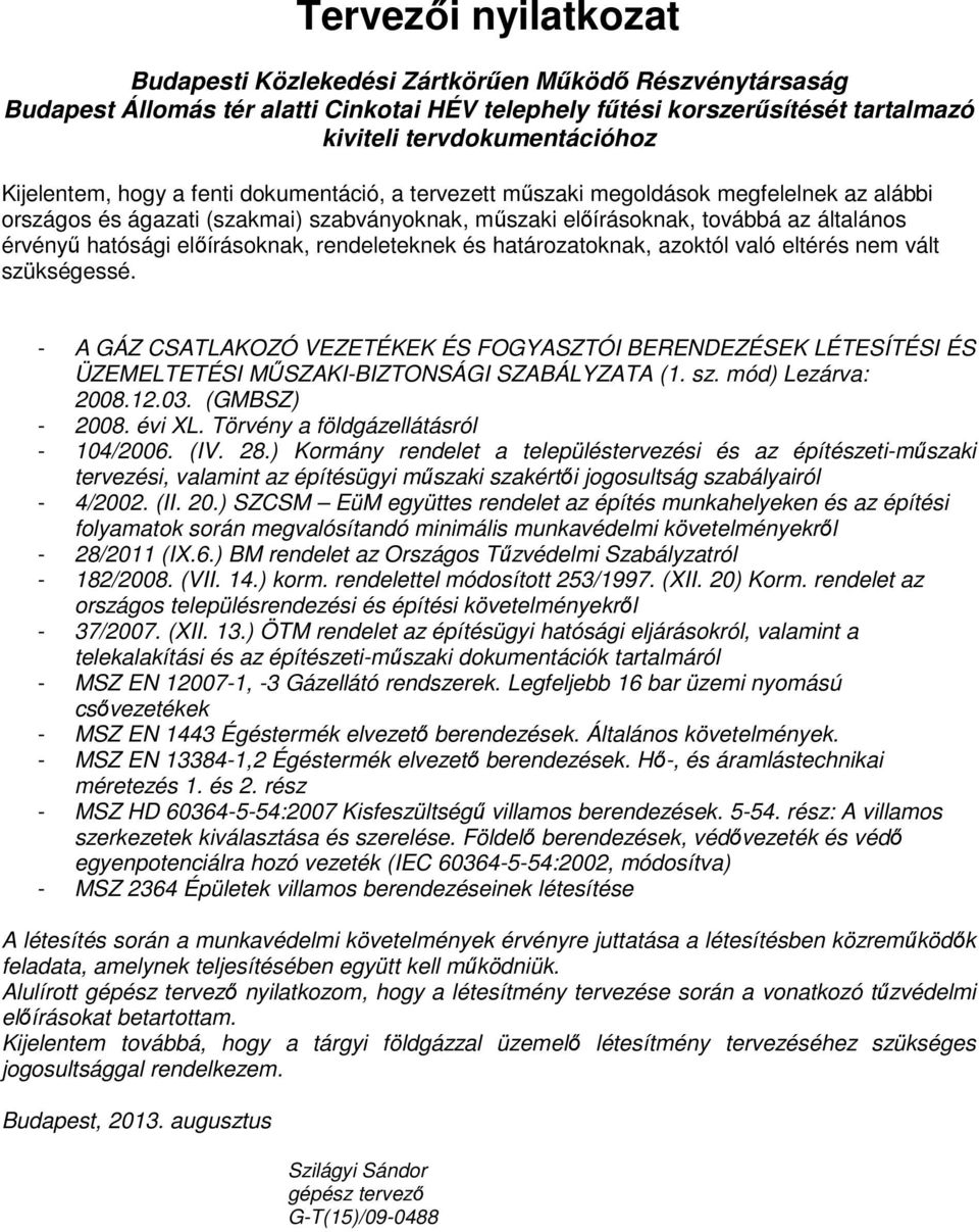 - A GÁZ CSATLAKOZÓ VEZETÉKEK ÉS FOGYASZTÓI BERENDEZÉSEK LÉTESÍTÉSI ÉS ÜZEMELTETÉSI MŐSZAKI-BIZTONSÁGI SZABÁLYZATA (1. sz. mód) Lezárva: 2008.12.03. (GMBSZ) - 2008. évi XL.