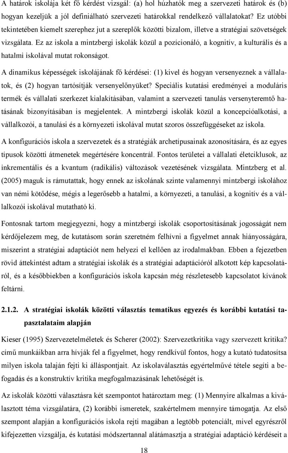 Ez az iskola a mintzbergi iskolák közül a pozícionáló, a kognitív, a kulturális és a hatalmi iskolával mutat rokonságot.