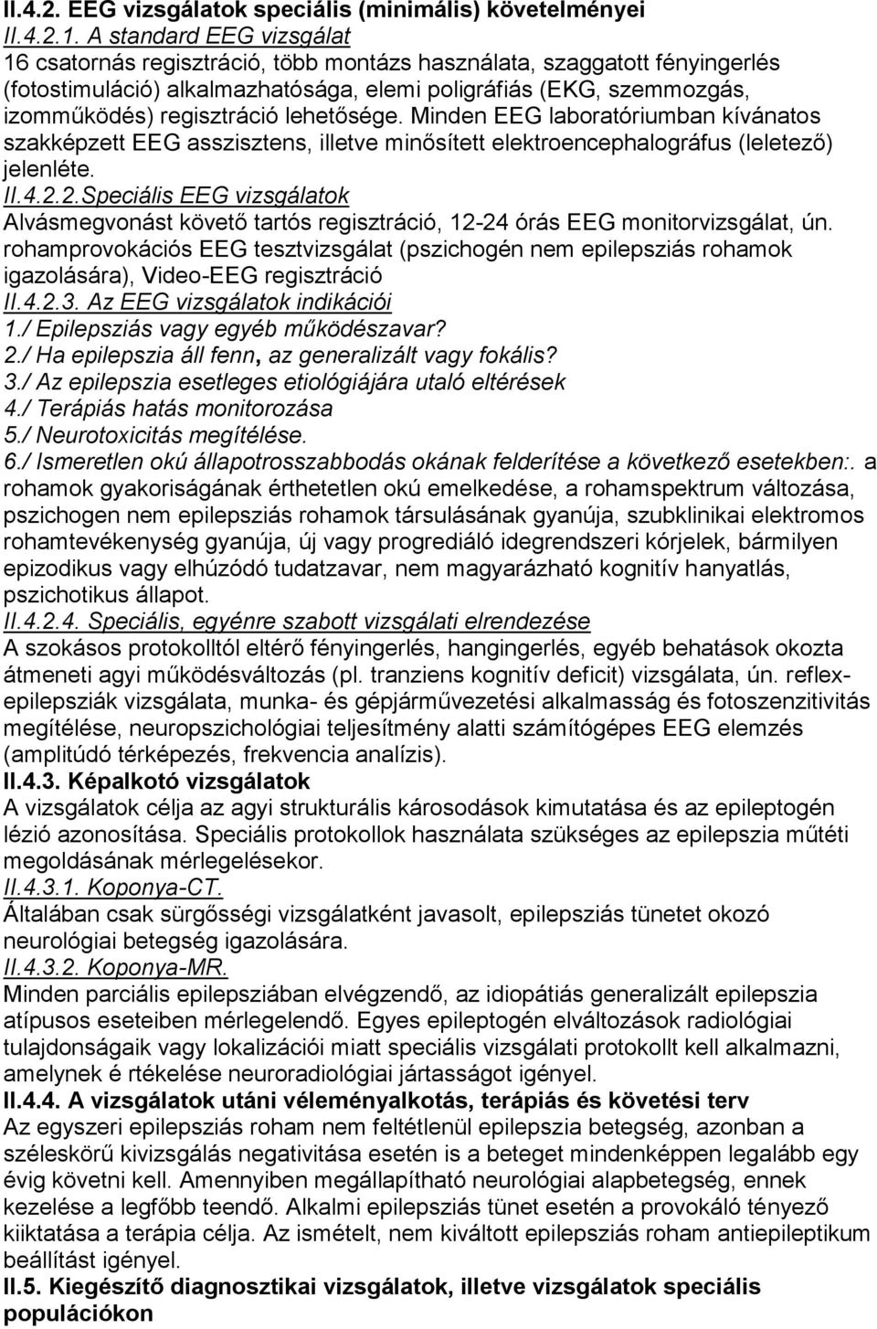 lehetősége. Minden EEG laboratóriumban kívánatos szakképzett EEG asszisztens, illetve minősített elektroencephalográfus (leletező) jelenléte. II.4.2.