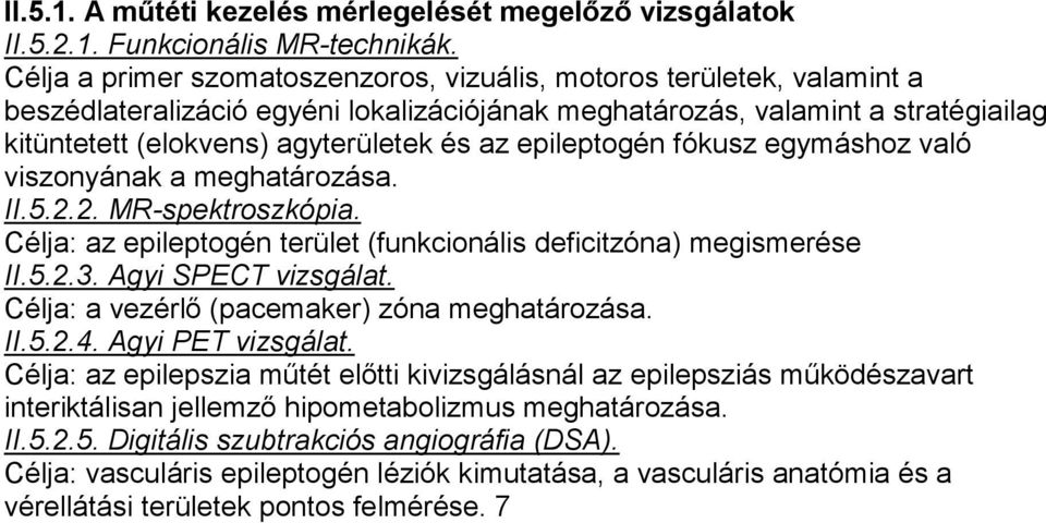 epileptogén fókusz egymáshoz való viszonyának a meghatározása. II.5.2.2. MR-spektroszkópia. Célja: az epileptogén terület (funkcionális deficitzóna) megismerése II.5.2.3. Agyi SPECT vizsgálat.