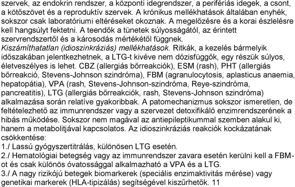 A teendők a tünetek súlyosságától, az érintett szervrendszertől és a károsodás mértékétől függnek. Kiszámíthatatlan (idioszinkráziás) mellékhatások.