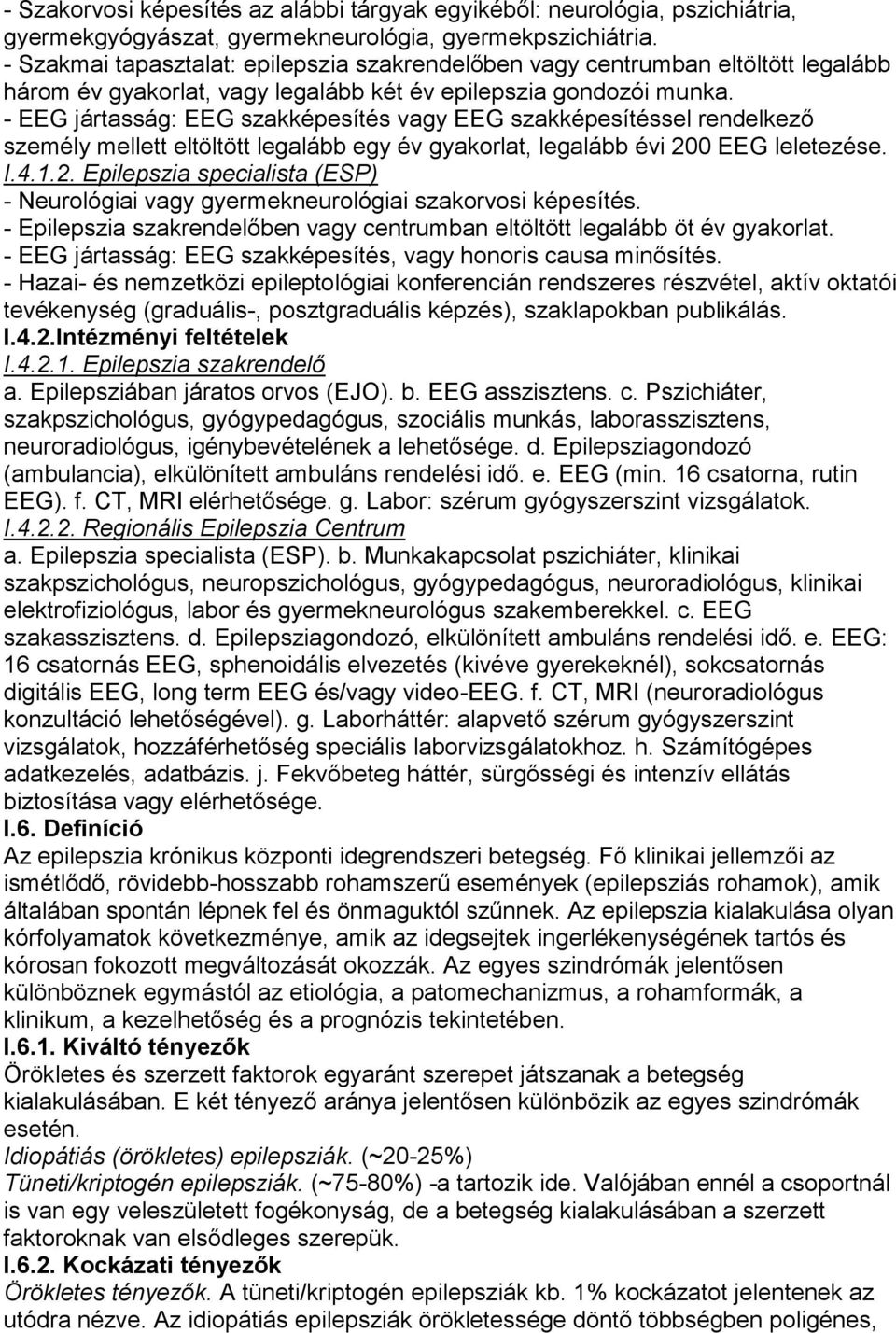 - EEG jártasság: EEG szakképesítés vagy EEG szakképesítéssel rendelkező személy mellett eltöltött legalább egy év gyakorlat, legalább évi 20