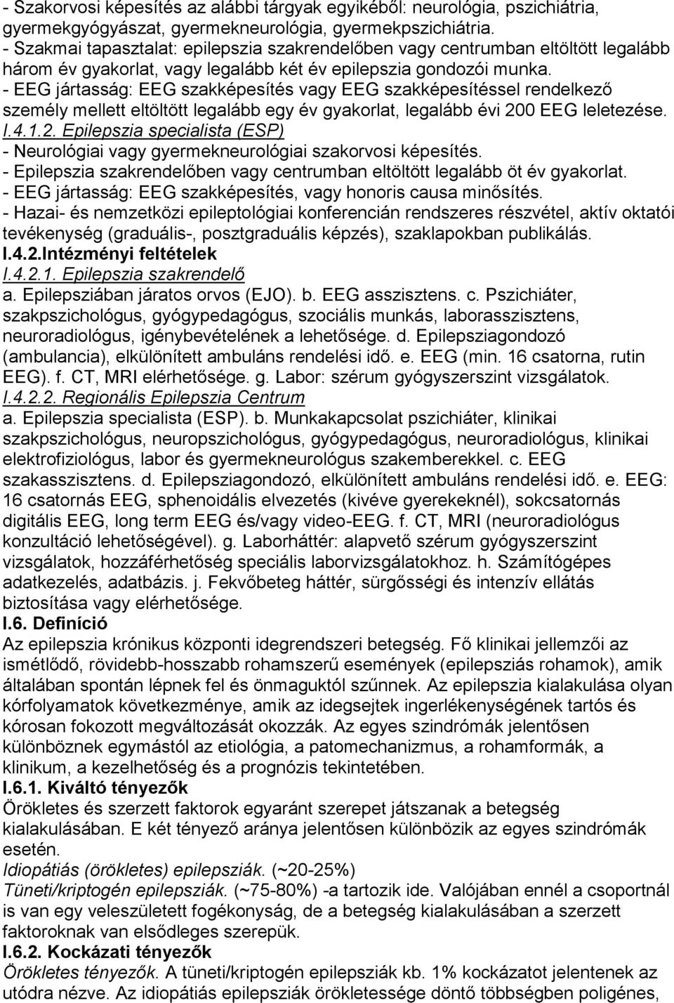 - EEG jártasság: EEG szakképesítés vagy EEG szakképesítéssel rendelkező személy mellett eltöltött legalább egy év gyakorlat, legalább évi 20