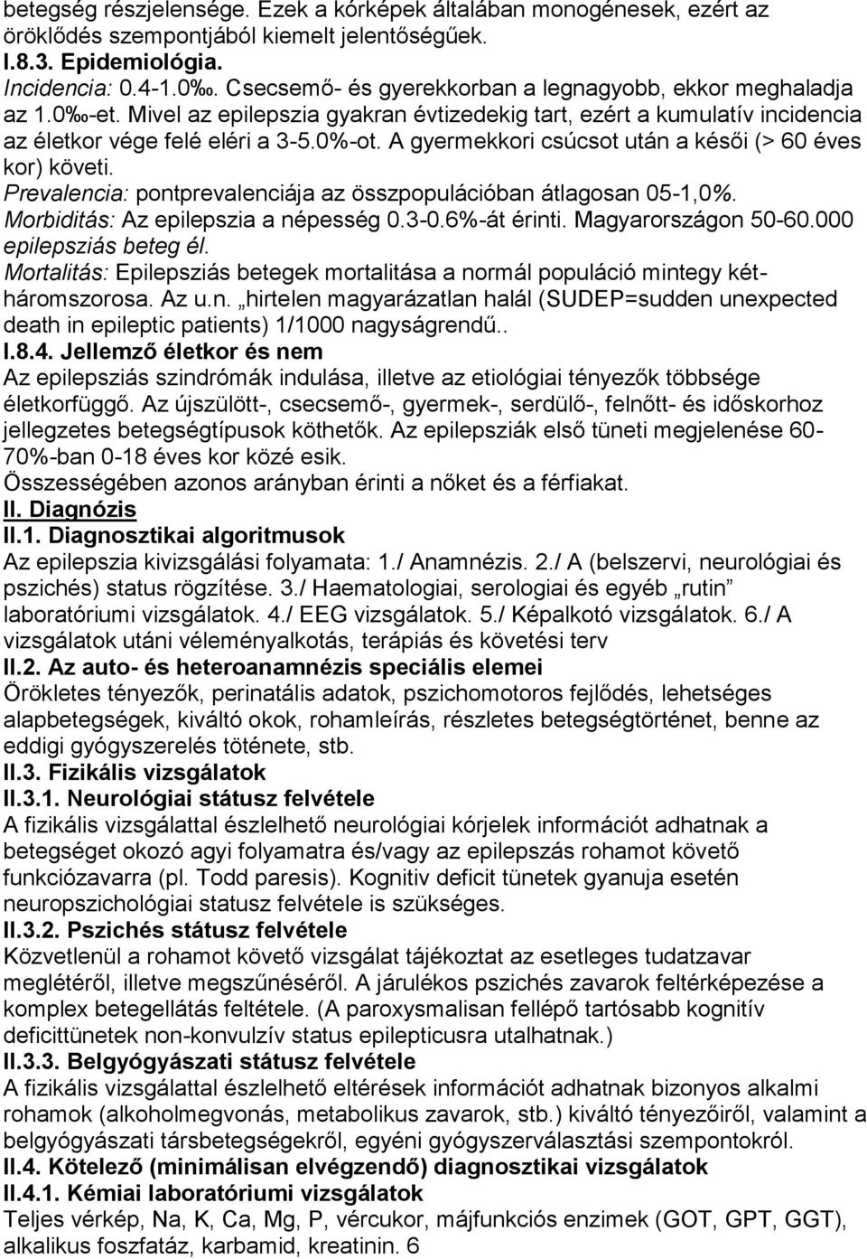 A gyermekkori csúcsot után a késői (> 60 éves kor) követi. Prevalencia: pontprevalenciája az összpopulációban átlagosan 05-1,0%. Morbiditás: Az epilepszia a népesség 0.3-0.6%-át érinti.