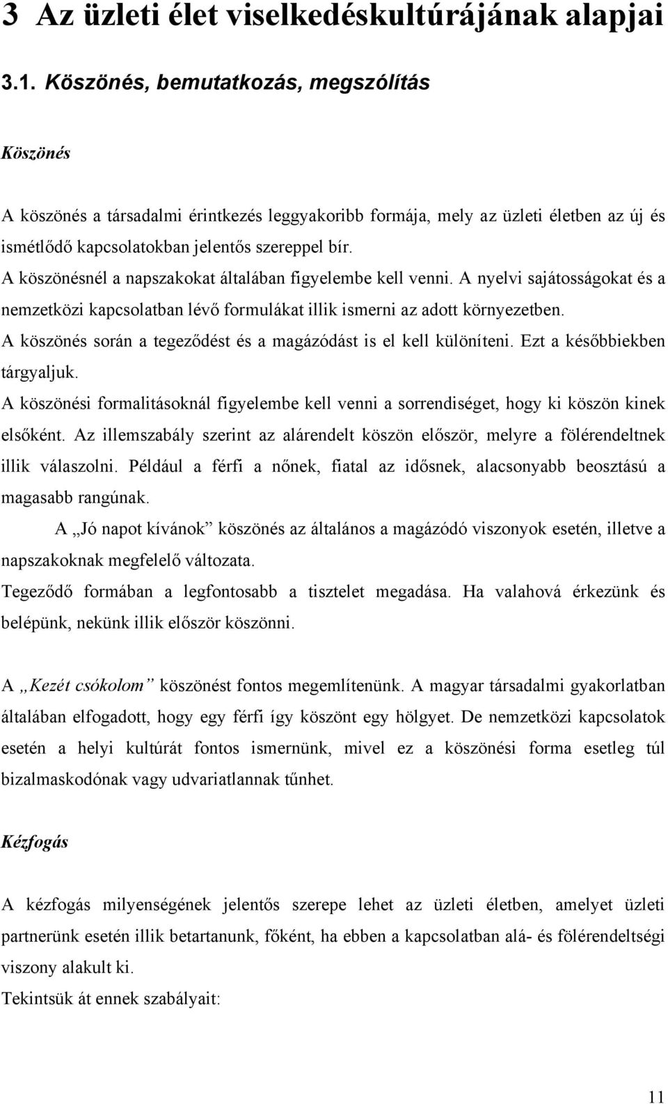 A köszönésnél a napszakokat általában figyelembe kell venni. A nyelvi sajátosságokat és a nemzetközi kapcsolatban lévő formulákat illik ismerni az adott környezetben.