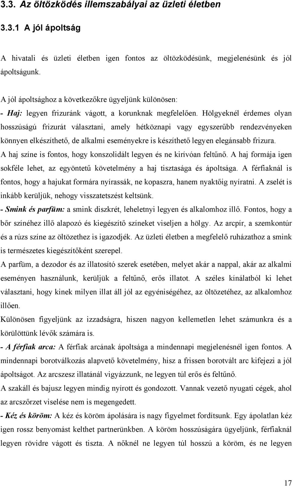 Hölgyeknél érdemes olyan hosszúságú frizurát választani, amely hétköznapi vagy egyszerűbb rendezvényeken könnyen elkészíthető, de alkalmi eseményekre is készíthető legyen elegánsabb frizura.