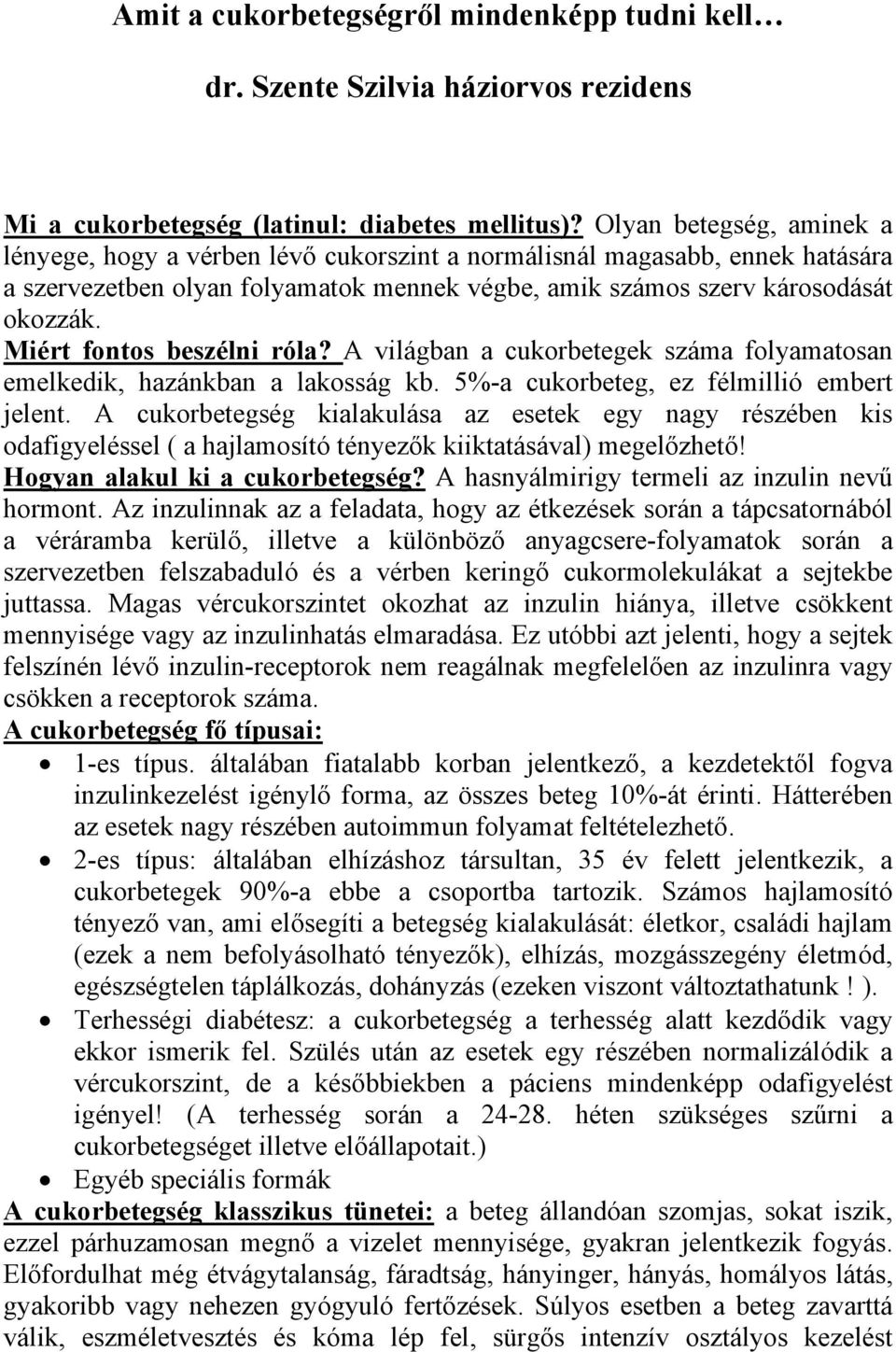 Miért fontos beszélni róla? A világban a cukorbetegek száma folyamatosan emelkedik, hazánkban a lakosság kb. 5%-a cukorbeteg, ez félmillió embert jelent.