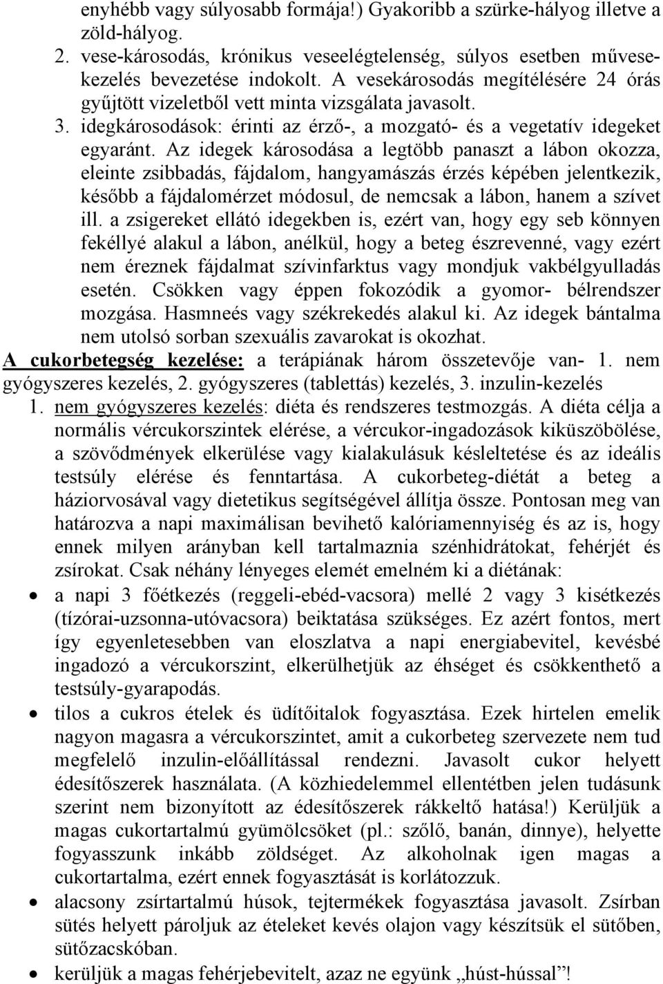 Az idegek károsodása a legtöbb panaszt a lábon okozza, eleinte zsibbadás, fájdalom, hangyamászás érzés képében jelentkezik, később a fájdalomérzet módosul, de nemcsak a lábon, hanem a szívet ill.