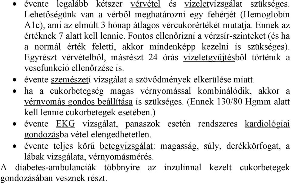 Egyrészt vérvételből, másrészt 24 órás vizeletgyűjtésből történik a vesefunkció ellenőrzése is. évente szemészeti vizsgálat a szövődmények elkerülése miatt.