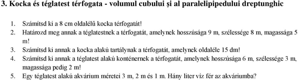 Számítsd ki annak a kocka alakú tartálynak a térfogatát, amelynek oldaléle 15 dm! 4.