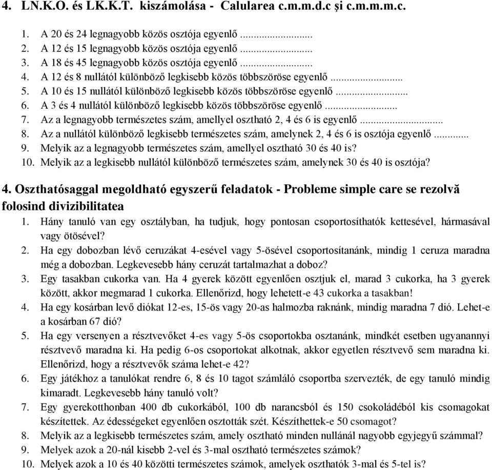 A 3 és 4 nullától különböző legkisebb közös többszöröse egyenlő... 7. Az a legnagyobb természetes szám, amellyel osztható 2, 4 és 6 is egyenlő... 8.