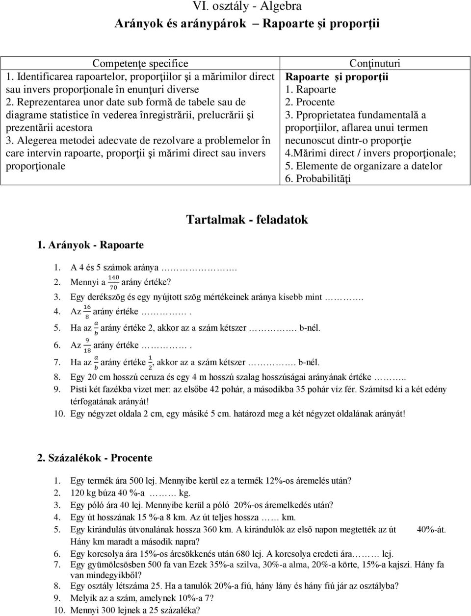 Alegerea metodei adecvate de rezolvare a problemelor în care intervin rapoarte, proporţii şi mărimi direct sau invers proporţionale Conţinuturi Rapoarte şi proporţii 1. Rapoarte 2. Procente 3.