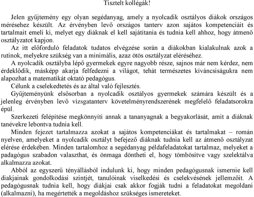 Az itt előforduló feladatok tudatos elvégzése során a diákokban kialakulnak azok a rutinok, melyekre szükség van a minimális, azaz ötös osztályzat eléréséhez.